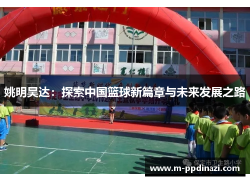 姚明昊达：探索中国篮球新篇章与未来发展之路